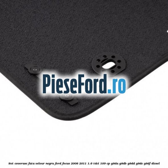 Set covorase fata velour negru Ford Focus 2008-2011 1.6 TDCi 109 cp Set covorase fata velour negru Ford Focus 2008-2011 1.6 TDCi 109 cp G8DA, G8DB, G8DD, G8DE, G8DF diesel