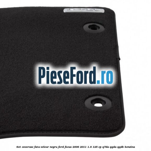 Set covorase fata velour negru Ford Focus 2008-2011 1.8 125 cp Q7DA, QQDA, QQDB benzina