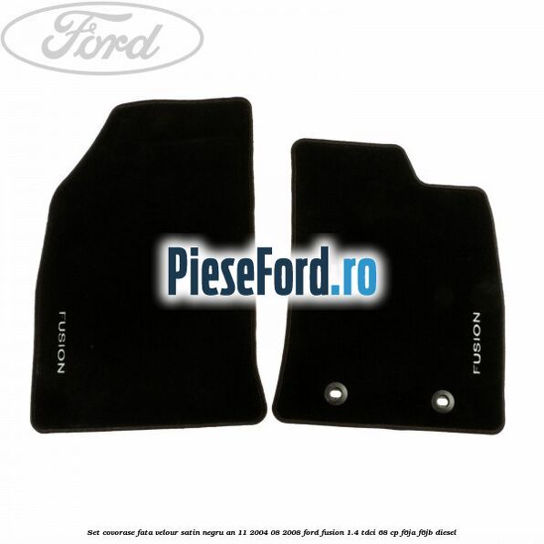Set covorase fata velour satin negru an 11/2004-08/2008 Ford Fusion 1.4 TDCi 68 cp F6JA, F6JB diesel