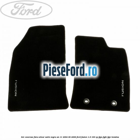 Set covorase fata velour satin negru an 11/2004-08/2008 Ford Fusion 1.6 100 cp FYJA, FYJB, FYJC benzina
