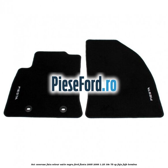 Set covorase fata velour satin negru Ford Fiesta 2005-2008 1.25 16V 75 cp FUJA, FUJB benzina