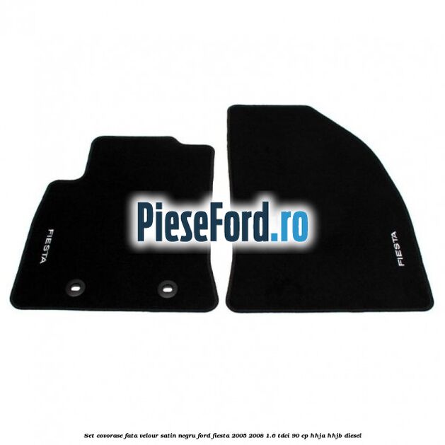 Set covorase fata velour satin negru Ford Fiesta 2005-2008 1.6 TDCi 90 cp HHJA, HHJB diesel