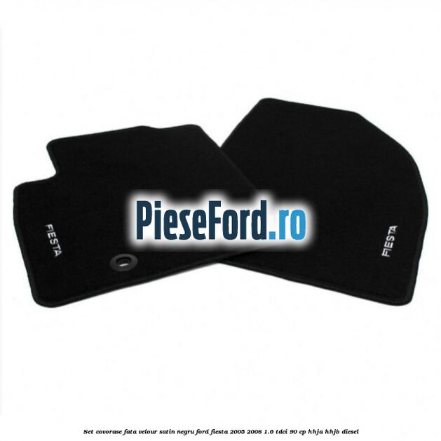Set covorase fata velour satin negru Ford Fiesta 2005-2008 1.6 TDCi 90 cp HHJA, HHJB diesel