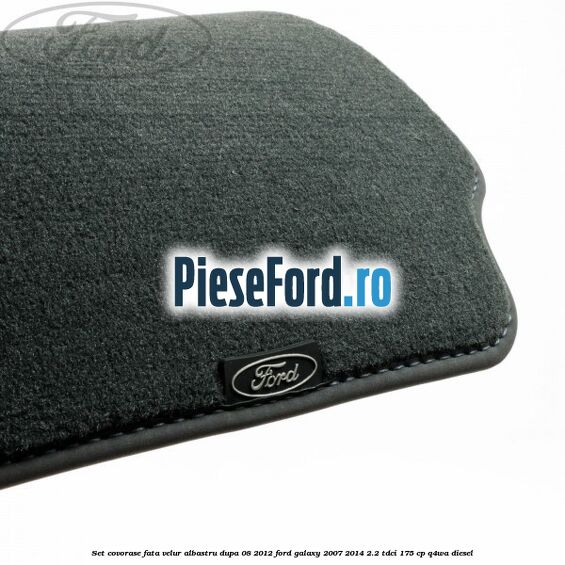 Set covorase fata velur albastru dupa 08/2012 Ford Galaxy 2007-2014 2.2 TDCi 175 cp Q4WA diesel
