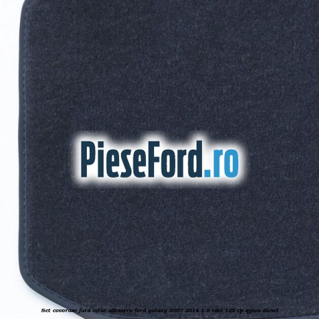 Set covorase fata, velur albastru Ford Galaxy 2007-2014 1.8 TDCi 125 cp QYWA diesel