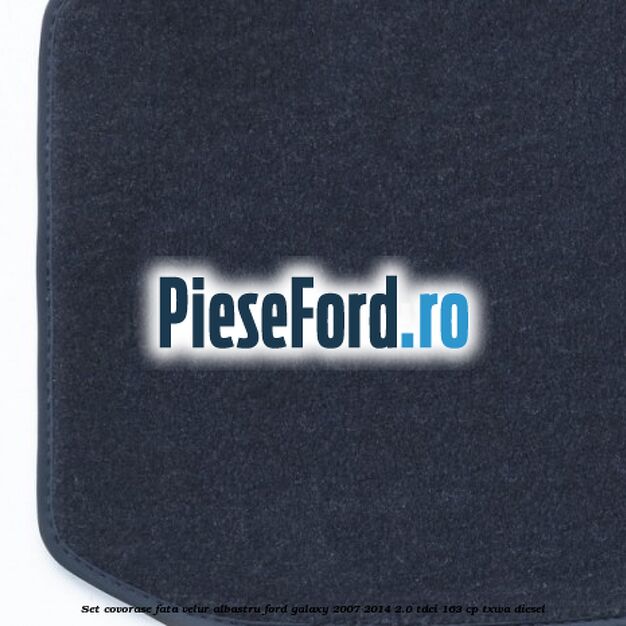 Set covorase fata, velur albastru Ford Galaxy 2007-2014 2.0 TDCi 163 cp Set covorase fata, velur albastru Ford Galaxy 2007-2014 2.0 TDCi 163 cp TXWA diesel