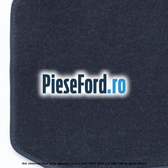 Set covorase fata, velur albastru Ford S-Max 2007-2014 1.8 TDCi 125 cp QYWA diesel