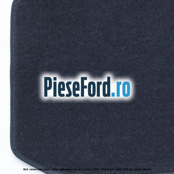 Set covorase fata, velur albastru Ford S-Max 2007-2014 2.0 TDCi 130 cp AZWA diesel