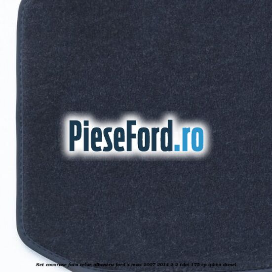 Set covorase fata, velur albastru Ford S-Max 2007-2014 2.2 TDCi 175 cp Q4WA diesel