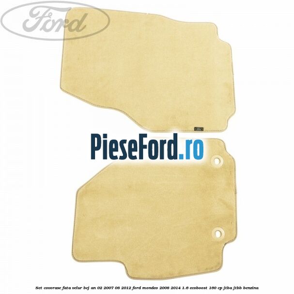 Set covorase fata velur bej an 02/2007-08/2012 Ford Mondeo 2008-2014 1.6 EcoBoost 160 cp JTBA, JTBB benzina