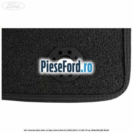 Set covorase fata, velur, cu logo Tattoo Ford Ka 2009-2016 1.3 TDCi 75 cp 169A1000, FD4 diesel