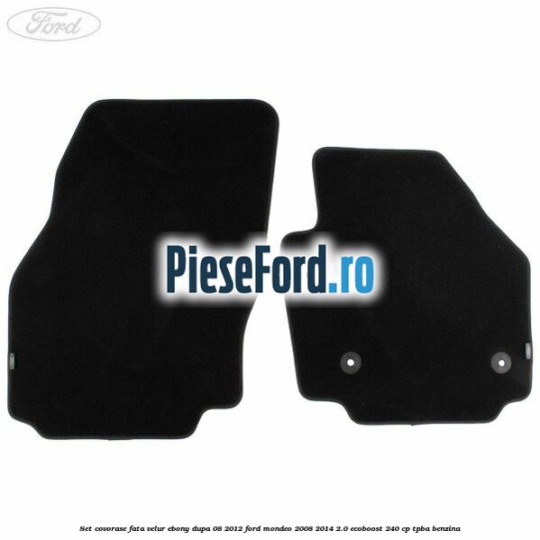 Set covorase fata velur ebony dupa 08/2012 Ford Mondeo 2008-2014 2.0 EcoBoost 240 cp Set covorase fata velur ebony dupa 08/2012 Ford Mondeo 2008-2014 2.0 EcoBoost 240 cp TPBA benzina