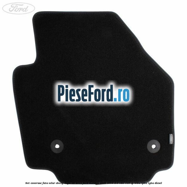 Set covorase fata velur ebony dupa 08/2012 Ford Mondeo 2008-2014 2.0 TDCi 115 cp Set covorase fata velur ebony dupa 08/2012 Ford Mondeo 2008-2014 2.0 TDCi 115 cp KLBA, LPBA, TYBA diesel