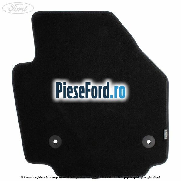 Set covorase fata velur ebony dupa 08/2012 Ford Mondeo 2008-2014 2.0 TDCi 140 cp QXBA, QXBB, UFBA, UFBB diesel