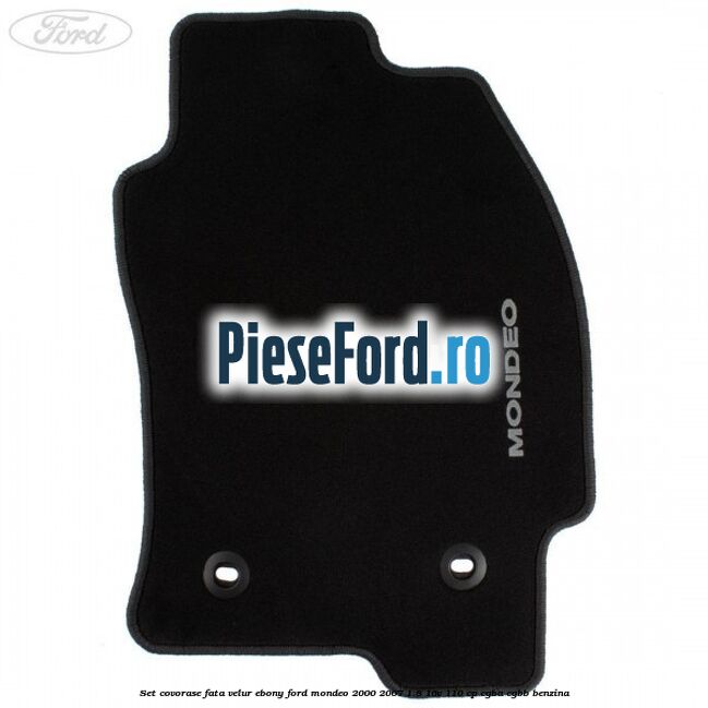 Set covorase fata, velur Ebony Ford Mondeo 2000-2007 1.8 16V 110 cp CGBA, CGBB benzina