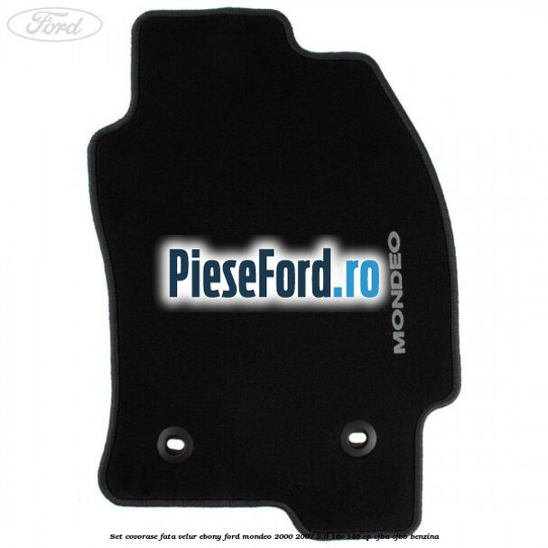 Set covorase fata, velur Ebony Ford Mondeo 2000-2007 2.0 16V 146 cp CJBA, CJBB benzina