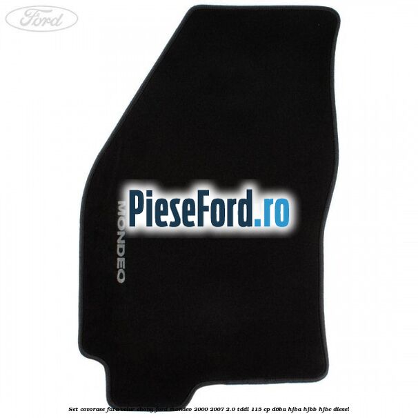 Set covorase fata, velur Ebony Ford Mondeo 2000-2007 2.0 TDDI 115 cp Set covorase fata, velur Ebony Ford Mondeo 2000-2007 2.0 TDDI 115 cp D6BA, HJBA, HJBB, HJBC diesel