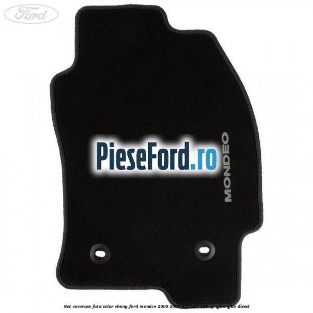 Set covorase fata, velur Ebony Ford Mondeo 2000-2007 2.2 TDCi 155 cp QJBA, QJBB diesel