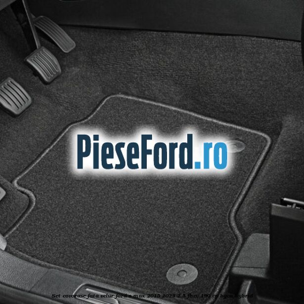 Set covorase fata velur Ford S-Max 2015-2023 2.5 FHEV 190 cp BGCA hybrid