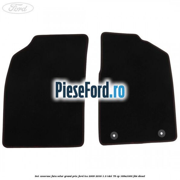 Set covorase fata velur grand prix Ford Ka 2009-2016 1.3 TDCi 75 cp 169A1000, FD4 diesel