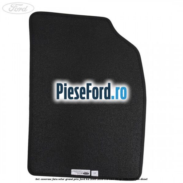 Set covorase fata velur grand prix Ford Ka 2009-2016 1.3 TDCi 75 cp 169A1000, FD4 diesel