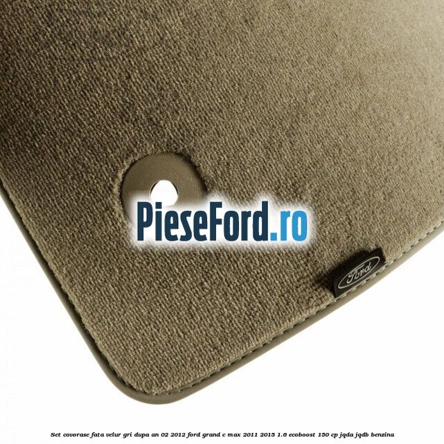 Set covorase fata velur gri dupa an 02/2012 Ford Grand C-Max 2011-2015 1.6 EcoBoost 150 cp JQDA, JQDB benzina