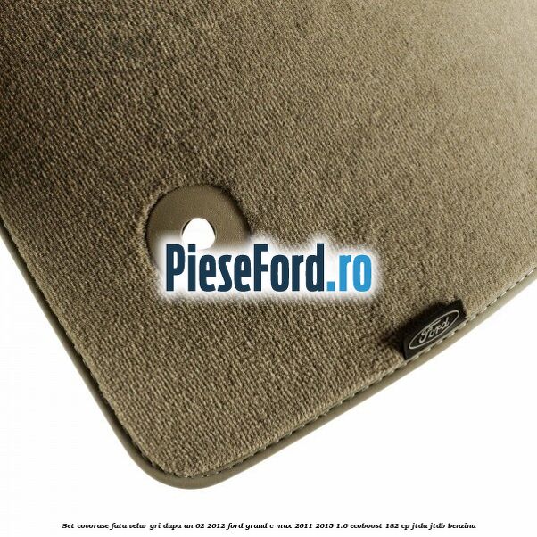 Set covorase fata velur gri dupa an 02/2012 Ford Grand C-Max 2011-2015 1.6 EcoBoost 182 cp Set covorase fata velur gri dupa an 02/2012 Ford Grand C-Max 2011-2015 1.6 EcoBoost 182 cp JTDA, JTDB benzina