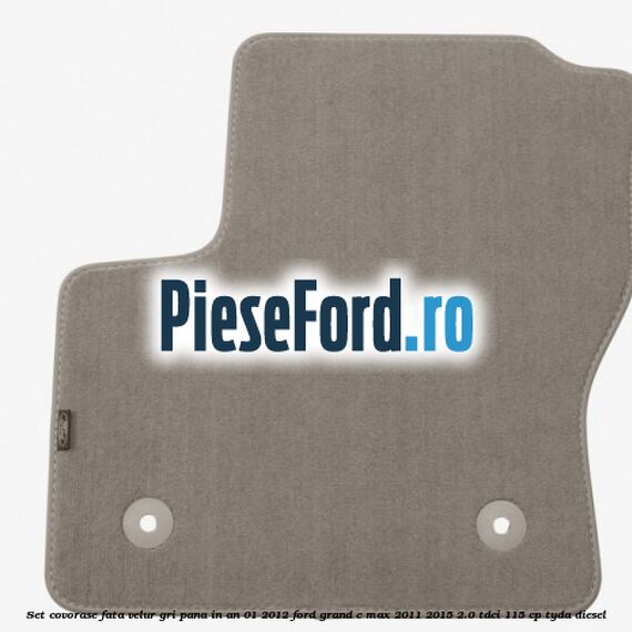 Set covorase fata velur gri pana in an 01/2012 Ford Grand C-Max 2011-2015 2.0 TDCi 115 cp Set covorase fata velur gri pana in an 01/2012 Ford Grand C-Max 2011-2015 2.0 TDCi 115 cp TYDA diesel