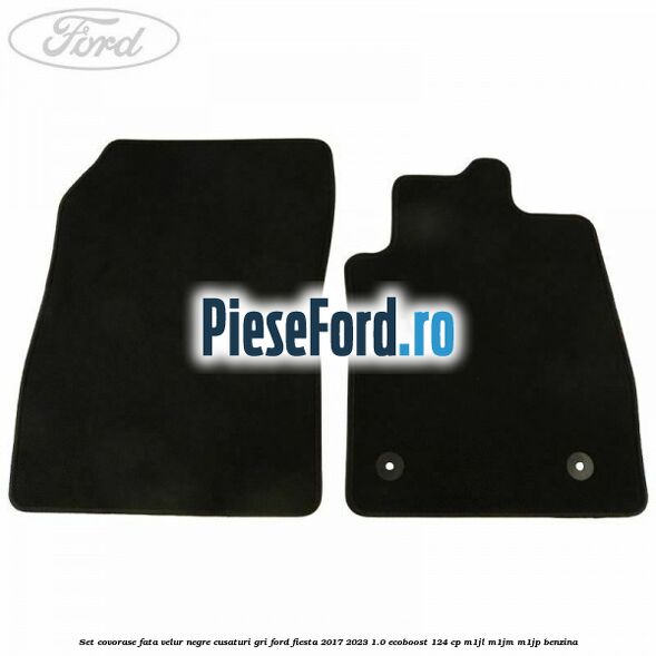 Set Covorase fata velur negre, cusaturi gri Ford Fiesta 2017-2023 1.0 EcoBoost 124 cp Set Covorase fata velur negre, cusaturi gri Ford Fiesta 2017-2023 1.0 EcoBoost 124 cp M1JL, M1JM, M1JP benzina