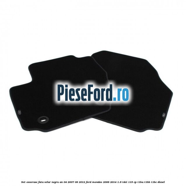 Set covorase fata velur negru an 04/2007-08/2012 Ford Mondeo 2008-2014 1.6 TDCi 115 cp T1BA, T1BB, T1BC diesel