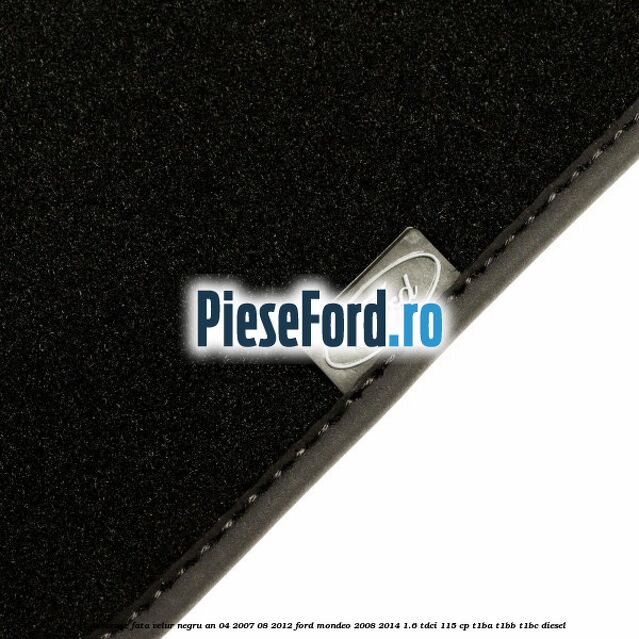 Set covorase fata velur negru an 04/2007-08/2012 Ford Mondeo 2008-2014 1.6 TDCi 115 cp T1BA, T1BB, T1BC diesel