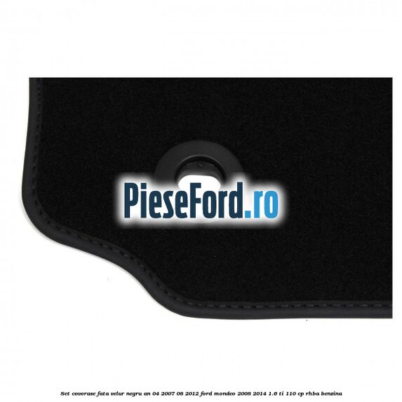 Set covorase fata velur negru an 04/2007-08/2012 Ford Mondeo 2008-2014 1.6 Ti 110 cp RHBA benzina
