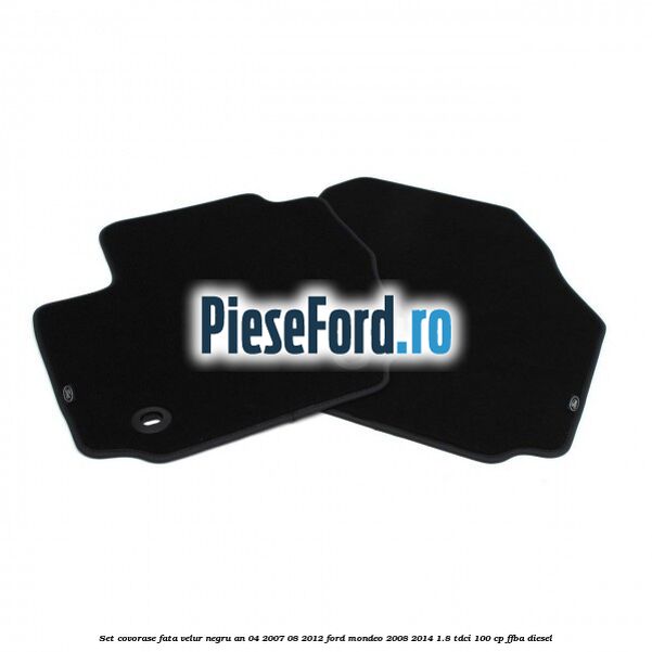 Set covorase fata velur negru an 04/2007-08/2012 Ford Mondeo 2008-2014 1.8 TDCi 100 cp Set covorase fata velur negru an 04/2007-08/2012 Ford Mondeo 2008-2014 1.8 TDCi 100 cp FFBA diesel