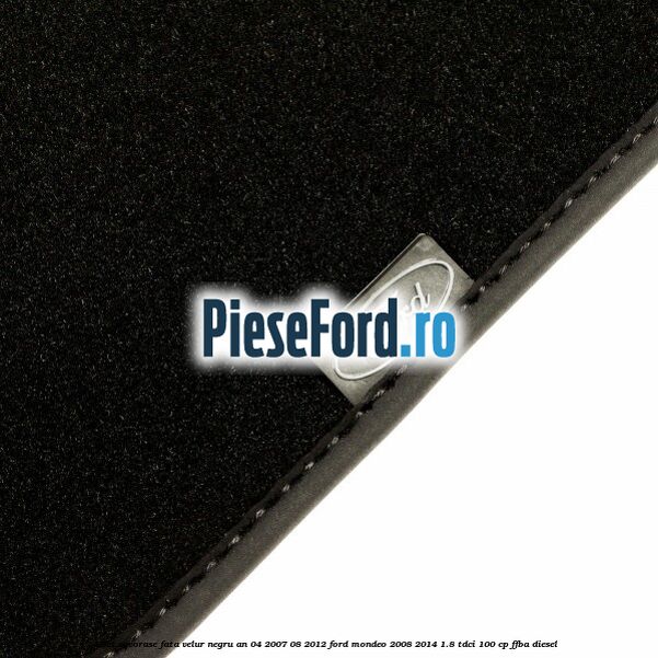 Set covorase fata velur negru an 04/2007-08/2012 Ford Mondeo 2008-2014 1.8 TDCi 100 cp Set covorase fata velur negru an 04/2007-08/2012 Ford Mondeo 2008-2014 1.8 TDCi 100 cp FFBA diesel
