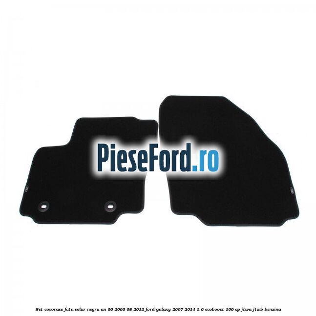 Set covorase fata velur negru an 06/2006-08/2012 Ford Galaxy 2007-2014 1.6 EcoBoost 160 cp JTWA, JTWB benzina