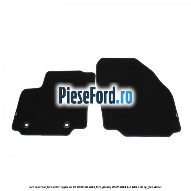 Set covorase fata velur negru an 06/2006-08/2012 Ford Galaxy 2007-2014 1.8 TDCi 100 cp FFWA diesel