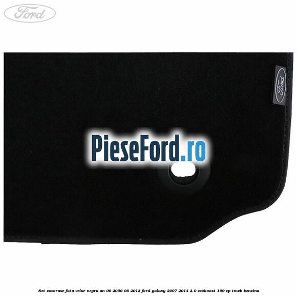 Set covorase fata velur negru an 06/2006-08/2012 Ford Galaxy 2007-2014 2.0 EcoBoost 199 cp TNWB benzina