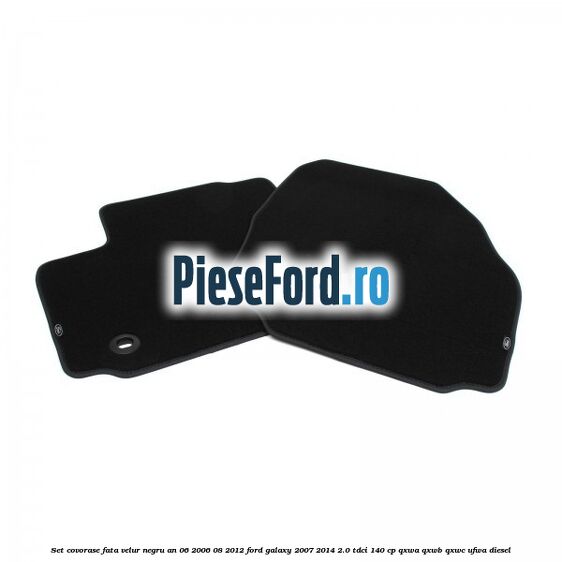 Set covorase fata velur negru an 06/2006-08/2012 Ford Galaxy 2007-2014 2.0 TDCi 140 cp Set covorase fata velur negru an 06/2006-08/2012 Ford Galaxy 2007-2014 2.0 TDCi 140 cp QXWA, QXWB, QXWC, UFWA diesel