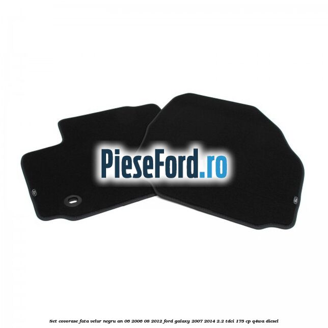 Set covorase fata velur negru an 06/2006-08/2012 Ford Galaxy 2007-2014 2.2 TDCi 175 cp Set covorase fata velur negru an 06/2006-08/2012 Ford Galaxy 2007-2014 2.2 TDCi 175 cp Q4WA diesel