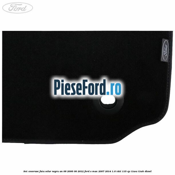 Set covorase fata velur negru an 06/2006-08/2012 Ford S-Max 2007-2014 1.6 TDCi 115 cp T1WA, T1WB diesel