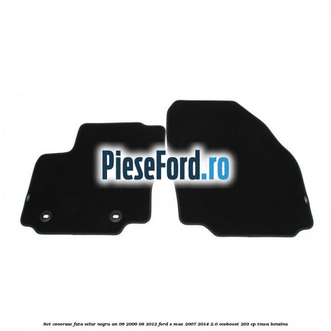 Set covorase fata velur negru an 06/2006-08/2012 Ford S-Max 2007-2014 2.0 EcoBoost 203 cp TNWA benzina