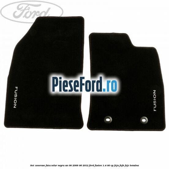 Set covorase fata velur negru an 08/2008-06/2012 Ford Fusion 1.4 80 cp Set covorase fata velur negru an 08/2008-06/2012 Ford Fusion 1.4 80 cp FXJA, FXJB, FXJC benzina