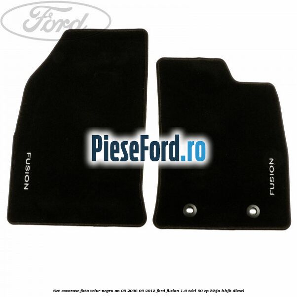 Set covorase fata velur negru an 08/2008-06/2012 Ford Fusion 1.6 TDCi 90 cp Set covorase fata velur negru an 08/2008-06/2012 Ford Fusion 1.6 TDCi 90 cp HHJA, HHJB diesel