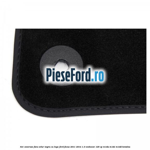 Set covorase fata, velur negru cu logo Ford Focus 2011-2014 1.0 EcoBoost 125 cp M1DA, M1DC, M1DD benzina