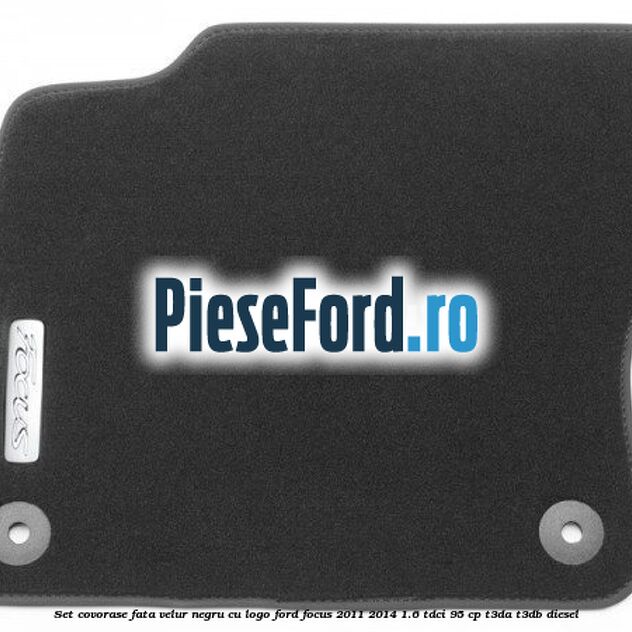 Set covorase fata, velur negru cu logo Ford Focus 2011-2014 1.6 TDCi 95 cp Set covorase fata, velur negru cu logo Ford Focus 2011-2014 1.6 TDCi 95 cp T3DA, T3DB diesel