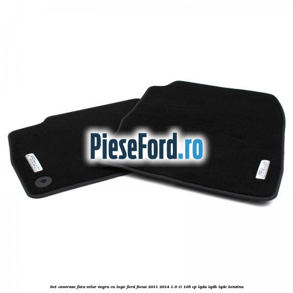 Set covorase fata, velur negru cu logo Ford Focus 2011-2014 1.6 Ti 105 cp IQDA, IQDB, IQDC benzina