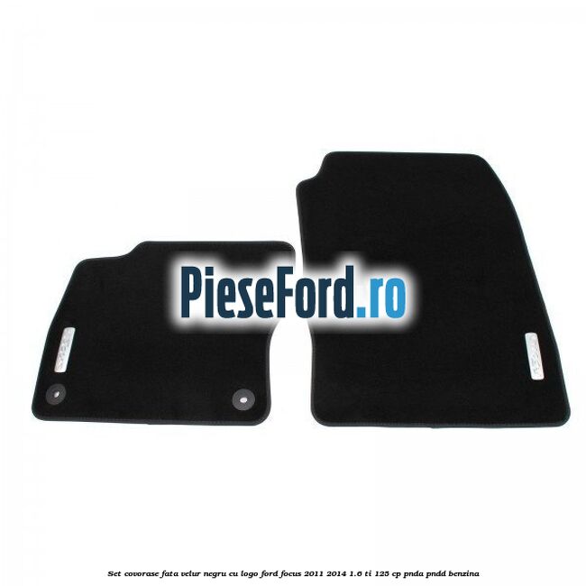 Set covorase fata, velur negru cu logo Ford Focus 2011-2014 1.6 Ti 125 cp PNDA, PNDD benzina