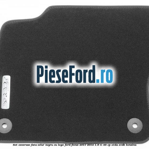 Set covorase fata, velur negru cu logo Ford Focus 2011-2014 1.6 Ti 85 cp XTDA, XTDB benzina