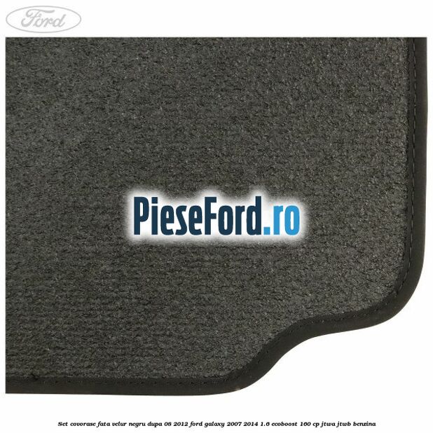 Set covorase fata velur negru dupa 08/2012 Ford Galaxy 2007-2014 1.6 EcoBoost 160 cp JTWA, JTWB benzina