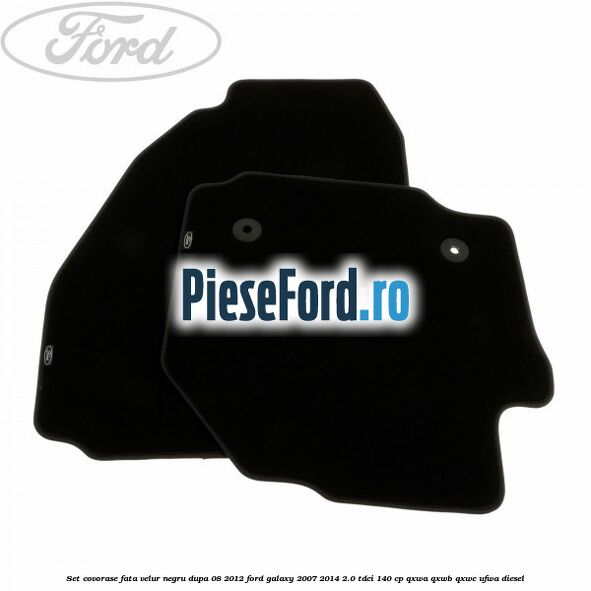 Set covorase fata velur negru dupa 08/2012 Ford Galaxy 2007-2014 2.0 TDCi 140 cp Set covorase fata velur negru dupa 08/2012 Ford Galaxy 2007-2014 2.0 TDCi 140 cp QXWA, QXWB, QXWC, UFWA diesel